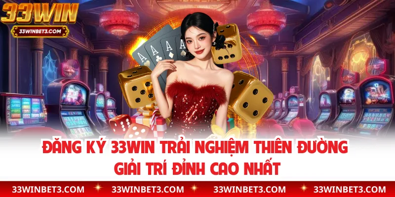 Đăng Ký 33WIN Trải Nghiệm Thiên Đường Giải Trí Đỉnh Cao Nhất