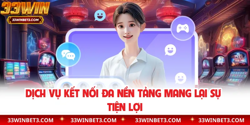 Dịch vụ kết nối đa nền tảng mang lại sự tiện lợi