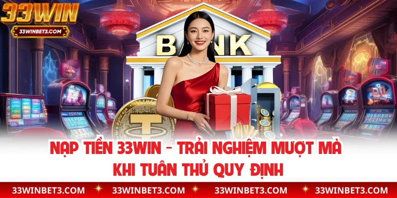 Nạp Tiền 33WIN - Trải Nghiệm Mượt Mà Khi Tuân Thủ Quy Định